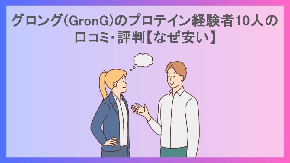 グロング(GronG)のプロテイン経験者10人の口コミ・評判【なぜ安い】